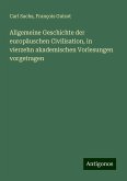 Allgemeine Geschichte der europäuschen Civilisation, in vierzehn akademischen Vorlesungen vorgetragen Allgemeine Geschichte der europäuschen Civilisation, in vierzehn akademischen Vorlesungen vorgetragen