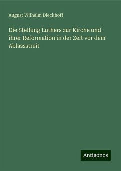 Die Stellung Luthers zur Kirche und ihrer Reformation in der Zeit vor dem Ablassstreit - Dieckhoff, August Wilhelm