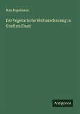 Die Vegetarische Weltanschauung in Goethes Faust Die Vegetarische Weltanschauung in Goethes Faust