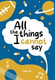 All the Things I Cannot Say All the Things I Cannot Say
