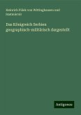 Das Königreich Serbien geographisch-militärisch dargestellt