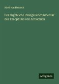 Der angebliche Evangeliencommentar des Theophilus von Antiochien