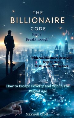 THE BILLIONAIRE CODE How to Escape Poverty and Win in ¿he Digital Age PART ONE BREAKTHROUGH (Business Motivation & Self-Improvement, #2) (eBook, ePUB) - Croft, Maxwell