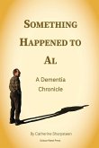 Something Happened to Al; A Dementia Chronicle Something Happened to Al; A Dementia Chronicle