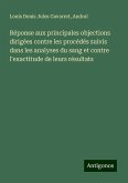 Réponse aux principales objections dirigées contre les procédés suivis dans les analyses du sang et contre l'exactitude de leurs résultats Réponse aux principales objections dirigées contre les procédés suivis dans les analyses du sang et contre l'exactitude de leurs résultats