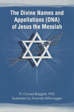 The Divine Names and Appellations (DNA) of Jesus the Messiah - Baggott, R. Conrad