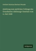 Anleitung zum amtlichen Vollzuge des Grundlasten-Ablösungs-Gesetzes vom 4. Juni 1848 Anleitung zum amtlichen Vollzuge des Grundlasten-Ablösungs-Gesetzes vom 4. Juni 1848