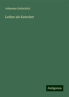 Luther als Katechet - Gottschick, Johannes