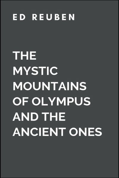 The Mystic Mountains of Olympus and the Ancient Ones Who Possess the Secrets of the Universe and the Balance of Nature The Mystic Mountains of Olympus and the Ancient Ones Who Possess the Secrets of the Universe and the Balance of Nature