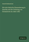 Die erste deutsche Einwanderung in Amerika und die Gründung von Germantown im Jahre 1683 Die erste deutsche Einwanderung in Amerika und die Gründung von Germantown im Jahre 1683