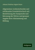 Allgemeines verdeutschendes und erklärendes Fremdwörterbuch mit Bezeichnung der Aussprache und Betonung der Wörter und genauer Angabe ihrer Abstammung und Bildung