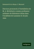 Discours prononcés à l'installation de M. A. Mickiéwicz comme professeur ordinaire de littérature latine dans l'Académie de Lausanne le 26 juin 1840 Discours prononcés à l'installation de M. A. Mickiéwicz comme professeur ordinaire de littérature latine dans l'Académie de Lausanne le 26 juin 1840