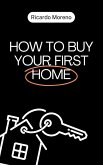 How to Buy Your First Home How to Buy Your First Home