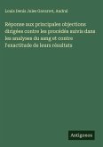 Réponse aux principales objections dirigées contre les procédés suivis dans les analyses du sang et contre l'exactitude de leurs résultats Réponse aux principales objections dirigées contre les procédés suivis dans les analyses du sang et contre l'exactitude de leurs résultats