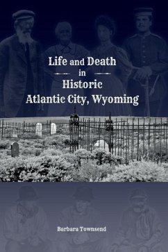 Life and Death in Historic Atlantic City, Wyoming - Townsend, Barbara