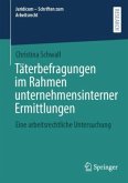 Täterbefragungen im Rahmen unternehmensinterner Ermittlungen Täterbefragungen im Rahmen unternehmensinterner Ermittlungen