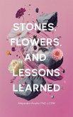 Stones, Flowers, and Lessons Learned Stones, Flowers, and Lessons Learned