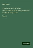 Histoire de la persécution révolutionnaire dans le Départment du Doubs, de 1789 à 1801