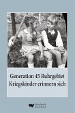 Generation 45 Ruhrgebiet. Kriegskinder erinnern sich Generation 45 Ruhrgebiet. Kriegskinder erinnern sich