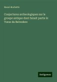 Conjectures archeologiques sur le groupe antique dont faisait partie le Torse du Belvedere Conjectures archeologiques sur le groupe antique dont faisait partie le Torse du Belvedere