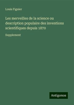 Les merveilles de la science ou description populaire des inventions scientifiques depuis 1870 - Figuier, Louis