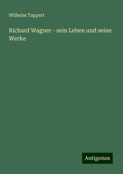 Richard Wagner - sein Leben und seine Werke Richard Wagner - sein Leben und seine Werke