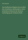 Das Kurfürstencollegium bis zur Mitte des vierzehnten Jahrhunderts. Nebst kritischem Abdrucke der ältesten Ausfertigung der Goldenen Bulle Das Kurfürstencollegium bis zur Mitte des vierzehnten Jahrhunderts. Nebst kritischem Abdrucke der ältesten Ausfertigung der Goldenen Bulle