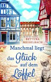 Manchmal liegt das Glück auf dem Löffel Manchmal liegt das Glück auf dem Löffel