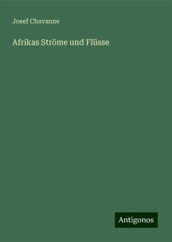 Afrikas Ströme und Flüsse - Chavanne, Josef Afrikas Ströme und Flüsse - Chavanne, Josef