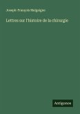 Lettres sur l'histoire de la chirurgie Lettres sur l'histoire de la chirurgie