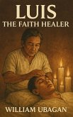 Luis the Faith Healer (eBook, ePUB) Luis the Faith Healer (eBook, ePUB)