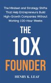 The 10X Founder: The Mindset and Strategy Shifts That Help Entrepreneurs Build High-Growth Companies Without Working 100-Hour Weeks (eBook, ePUB)