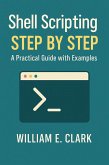 Shell Scripting Step by Step: A Practical Guide with Examples (eBook, ePUB) Shell Scripting Step by Step: A Practical Guide with Examples (eBook, ePUB)