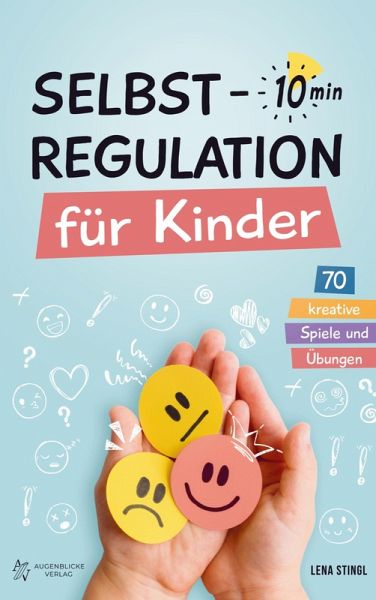Selbstregulation für Kinder in 10 Minuten - 70 kreative Spiele und Übungen