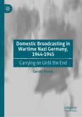 Domestic Broadcasting in Wartime Nazi Germany, 1944-1945 Domestic Broadcasting in Wartime Nazi Germany, 1944-1945