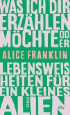 Was ich dir erzählen möchte oder Lebensweisheiten für ein kleines Alien Was ich dir erzählen möchte oder Lebensweisheiten für ein kleines Alien
