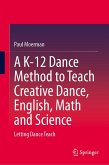 A K-12 Dance Method to Teach Creative Dance, English, Math and Science A K-12 Dance Method to Teach Creative Dance, English, Math and Science