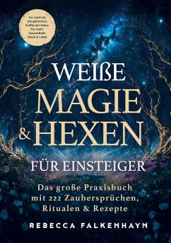 Cover Weiße Magie & Hexen für Einsteiger: Das große Praxisbuch mit 222 Zaubersprüchen, Ritualen & Rezepten für den Alltag