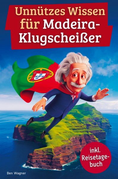 Unnützes Wissen für Madeira-Klugscheißer Unnützes Wissen für Madeira-Klugscheißer