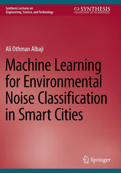 Machine Learning for Environmental Noise Classification in Smart Cities Machine Learning for Environmental Noise Classification in Smart Cities