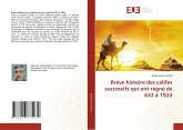 Brève histoire des califes successifs qui ont régné de 632 à 1924 Brève histoire des califes successifs qui ont régné de 632 à 1924