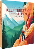 Die ultimativen Klettersteige in den Alpen Die ultimativen Klettersteige in den Alpen