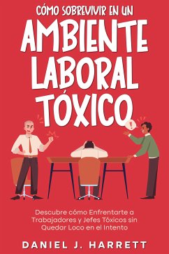 Cómo Sobrevivir en un Ambiente Laboral Tóxico (eBook, ePUB) - J. Harrett, Daniel