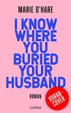 I Know Where You Buried Your Husband (eBook, ePUB) I Know Where You Buried Your Husband (eBook, ePUB)