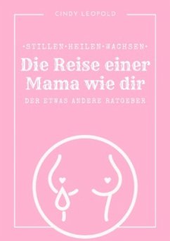 - Stillen - Heilen - Wachsen - die Reise einer Mama wie dir - - Leopold, Cindy