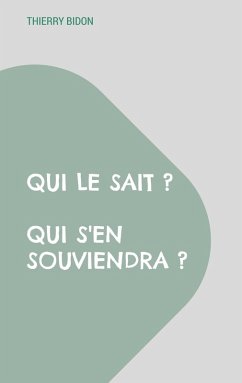Qui le sait ? Qui s'en souviendra ? Qui le sait ? Qui s'en souviendra ?