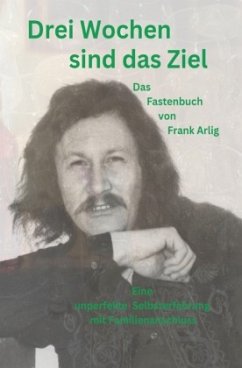 Drei Wochen sind das Ziel - Das Fastenbuch von Frank Arlig - Arlig, Frank