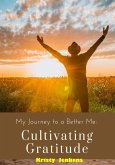 My Journey To A Better Me - Cultivating Gratitude (eBook, ePUB) My Journey To A Better Me - Cultivating Gratitude (eBook, ePUB)