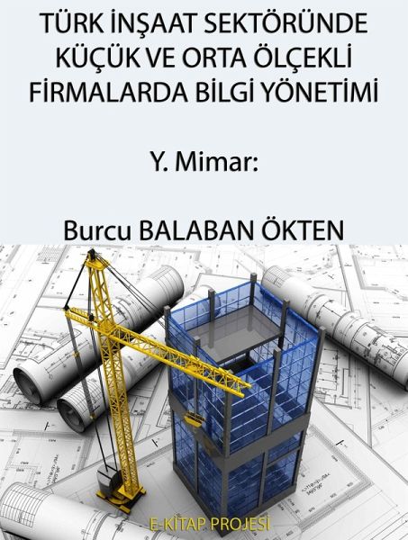 Türk Insaat Sektöründe Küçük ve Orta Ölçekli Firmalarda Bilgi Yönetimi (eBook, ePUB) Türk Insaat Sektöründe Küçük ve Orta Ölçekli Firmalarda Bilgi Yönetimi (eBook, ePUB)