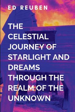 The Celestial Journey of Starlight and Dreams Through the Realms of the Unknown and the Magic of the Cosmos in the Celestial City of Elysium - Reuben, E.